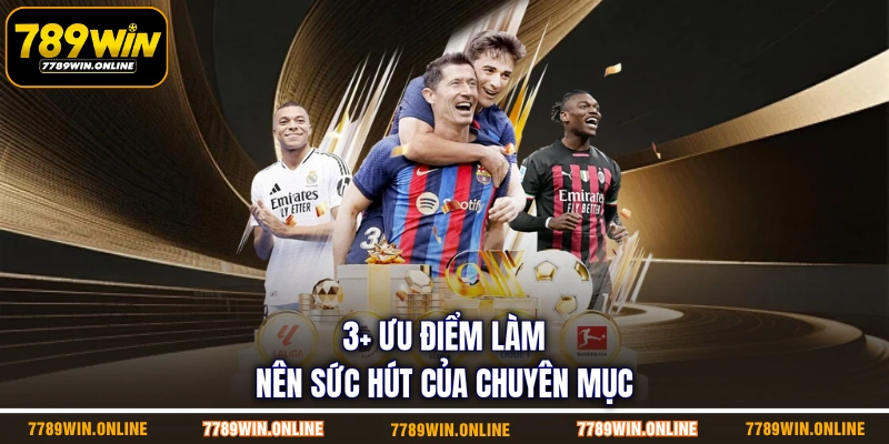3+ ưu điểm làm nên sức hút của chuyên mục