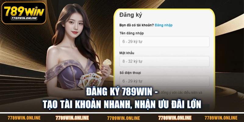 Đăng Ký 789WIN - Tạo Tài Khoản Nhanh, Nhận Ưu Đãi Lớn