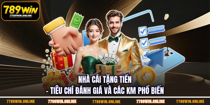 Nhà Cái Tặng Tiền | Tiêu Chí Đánh Giá Và Các KM Phổ Biến