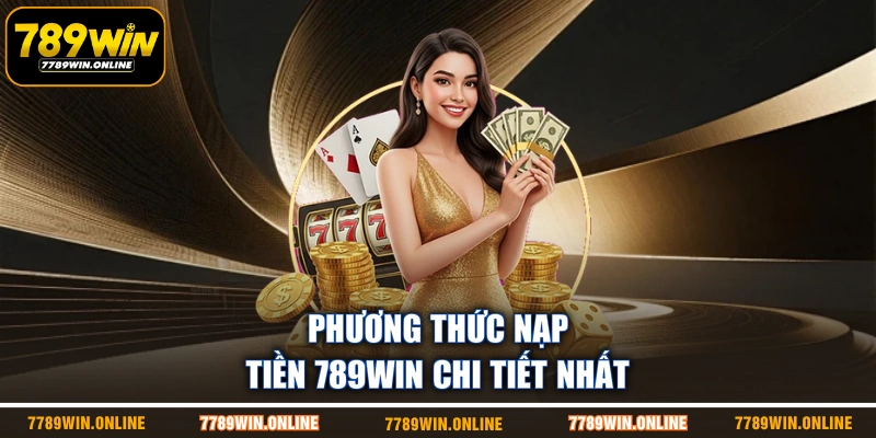 Phương thức nạp tiền 789WIN chi tiết nhất
