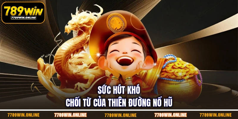 Sức hút khó chối từ của thiên đường nổ hũ