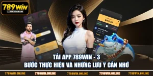 Tải App 789WIN - 3 Bước Thực Hiện Và Những Lưu Ý Cần Nhớ