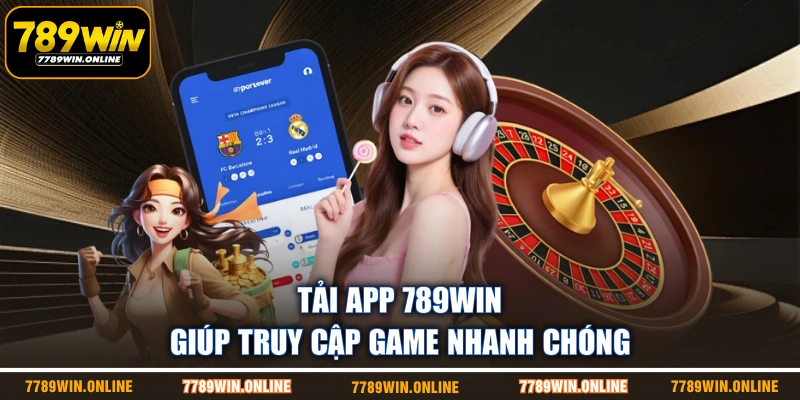 Tải app 789WIN giúp truy cập game nhanh chóng