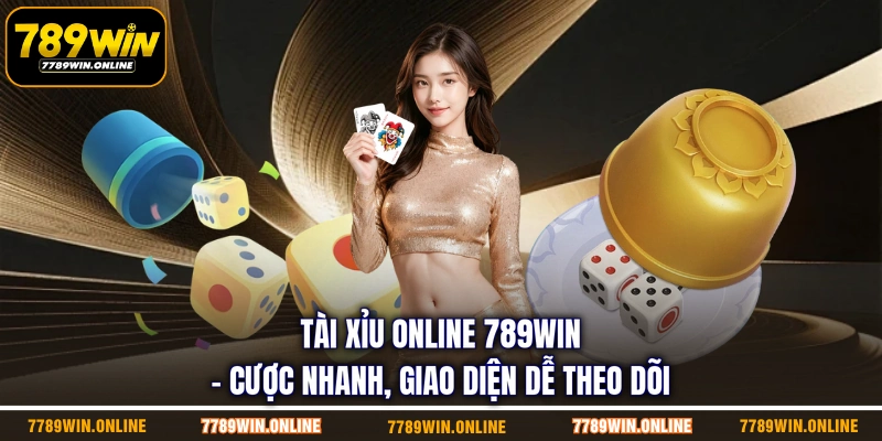 Tài Xỉu Online 789win - Cược Nhanh, Giao Diện Dễ Theo Dõi